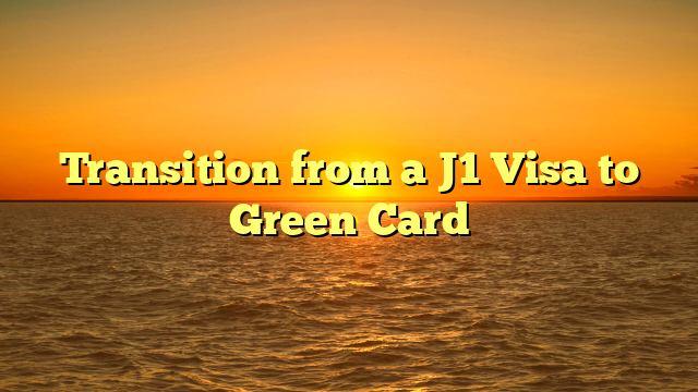 Transition from a J1 Visa to Green Card